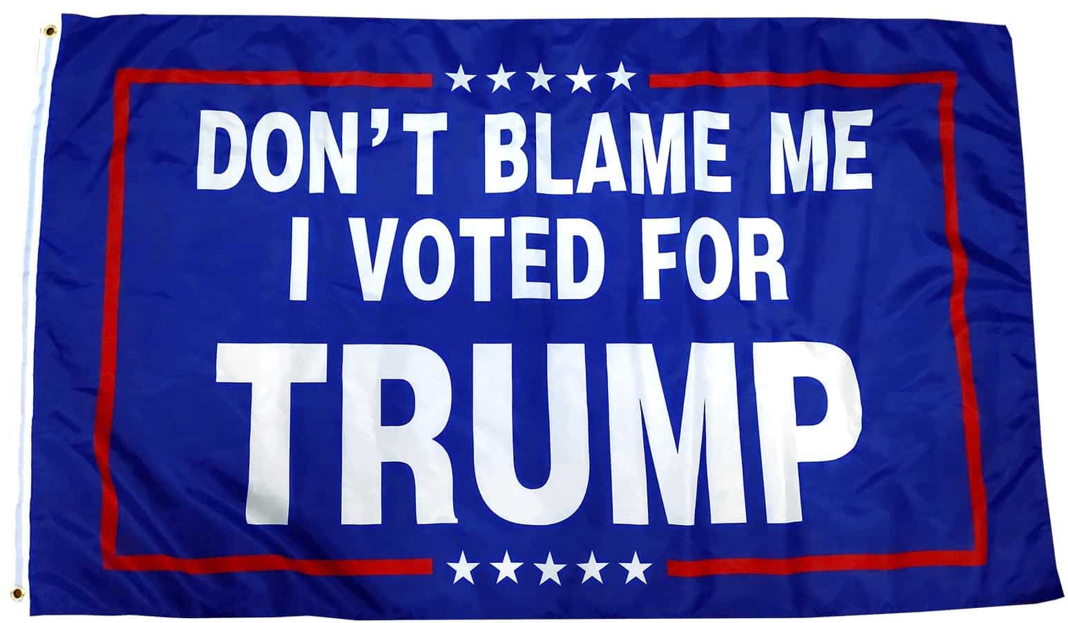 Send A Message To Liberals With A “DON’T BLAME ME – I VOTED
FOR TRUMP” Flag (Free For Limited Time) 1