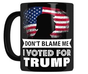 Greatest Mug Ever: “DON’T BLAME ME – I VOTED FOR TRUMP”
(Free For Limited Time) 1